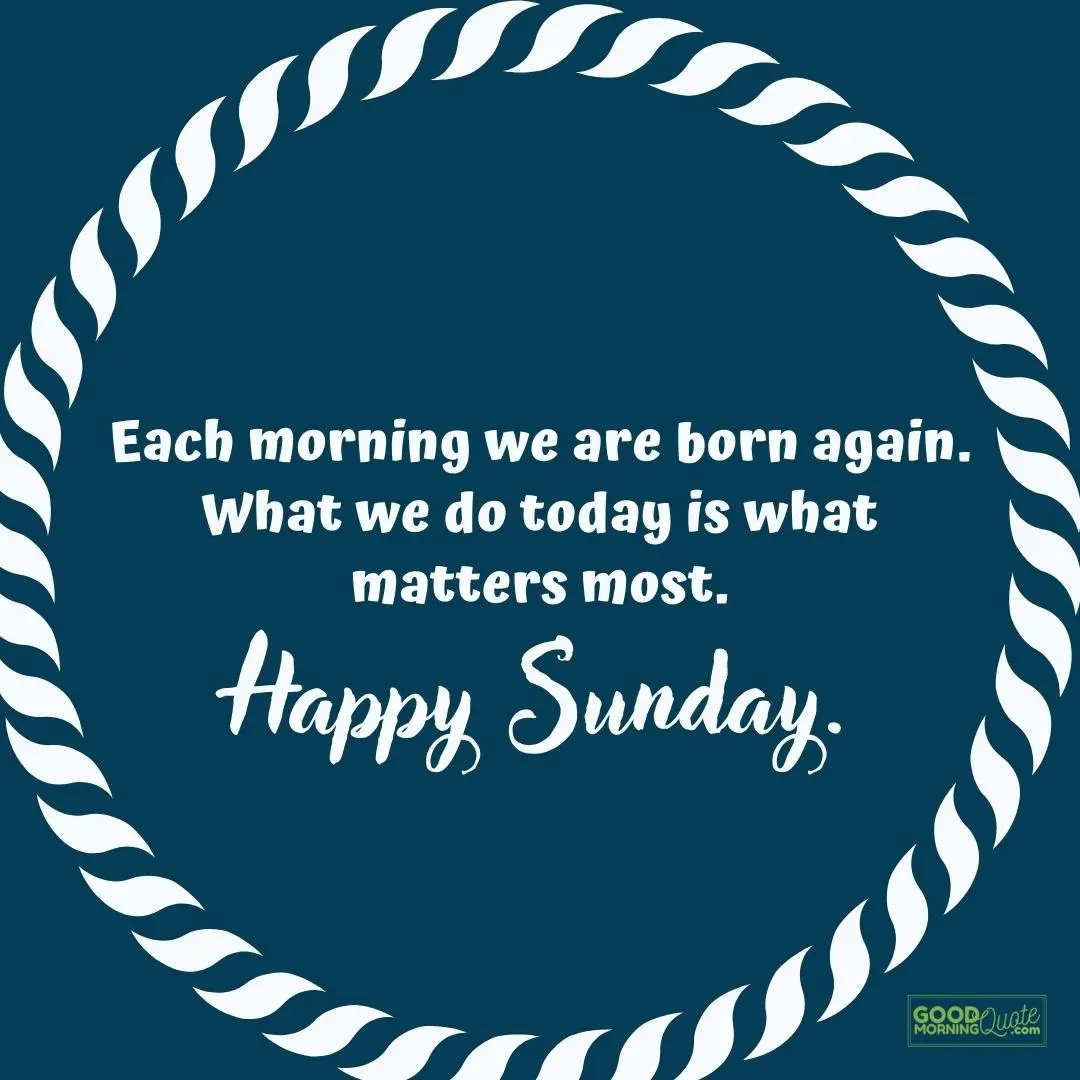 each morning we are born again sunday quote