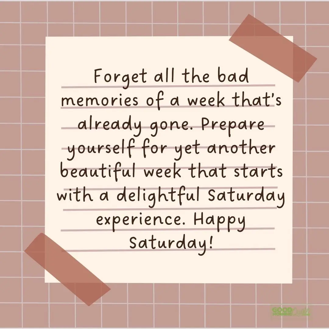 forget all the bad memories of a week that's already gone saturday quote