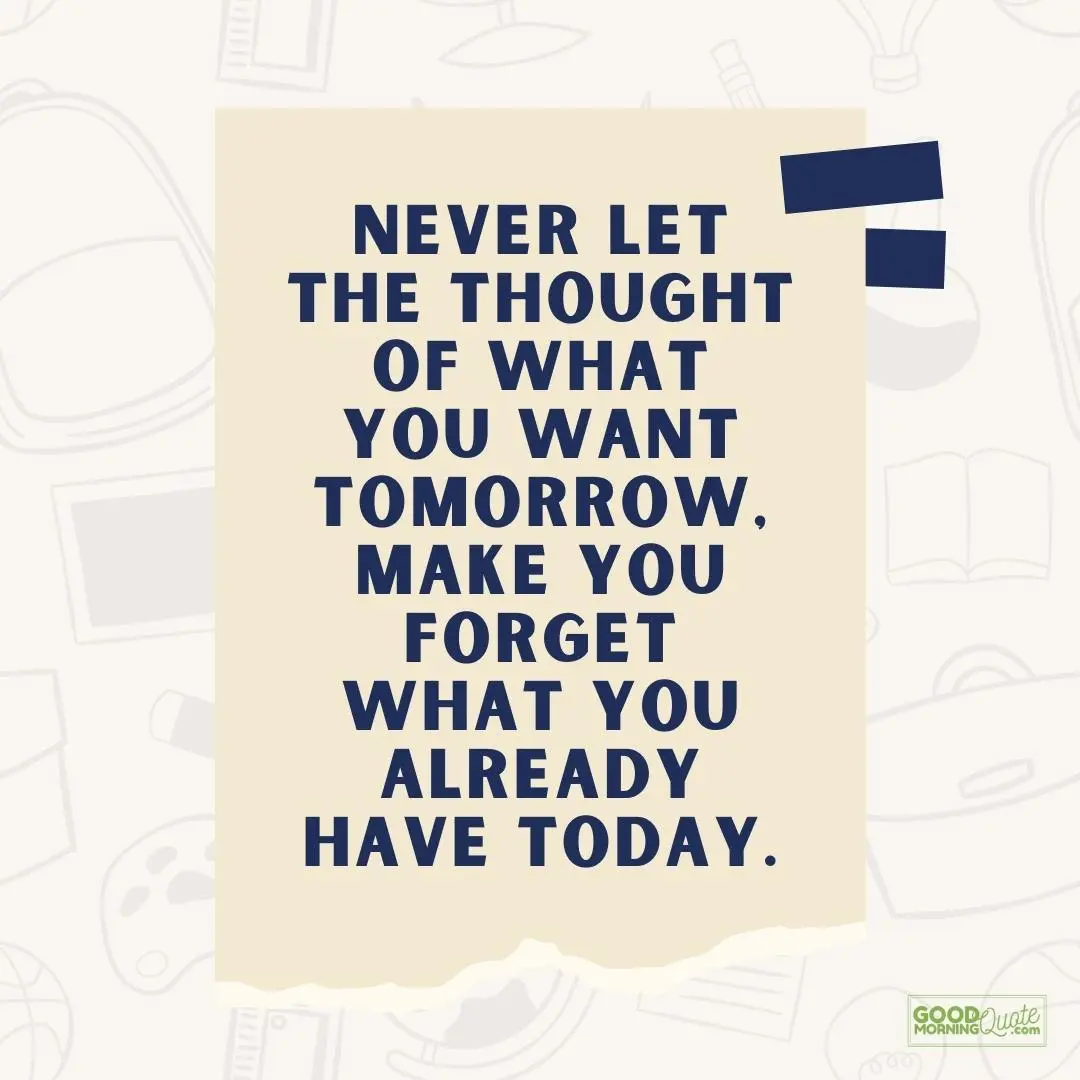 never let the thought of what you want tomorrow thursday qutes