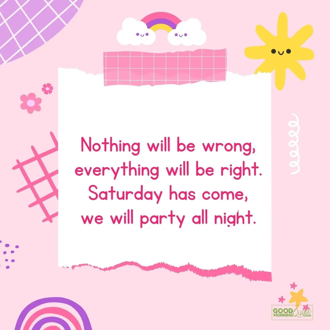 nothing will be wrong saturday quote