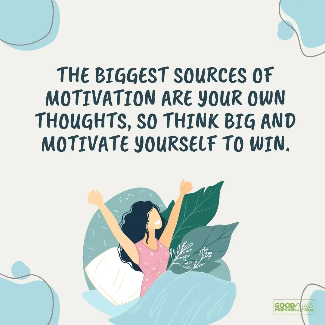 the biggest sources of motivation morning inspirational quote