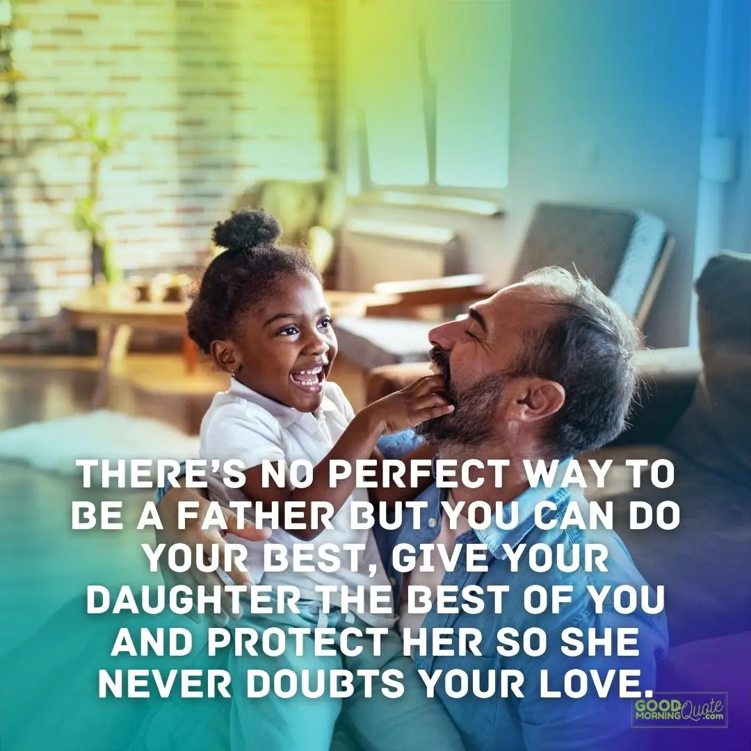 there's no perfect way to be a father but you can do your best father daughter quote