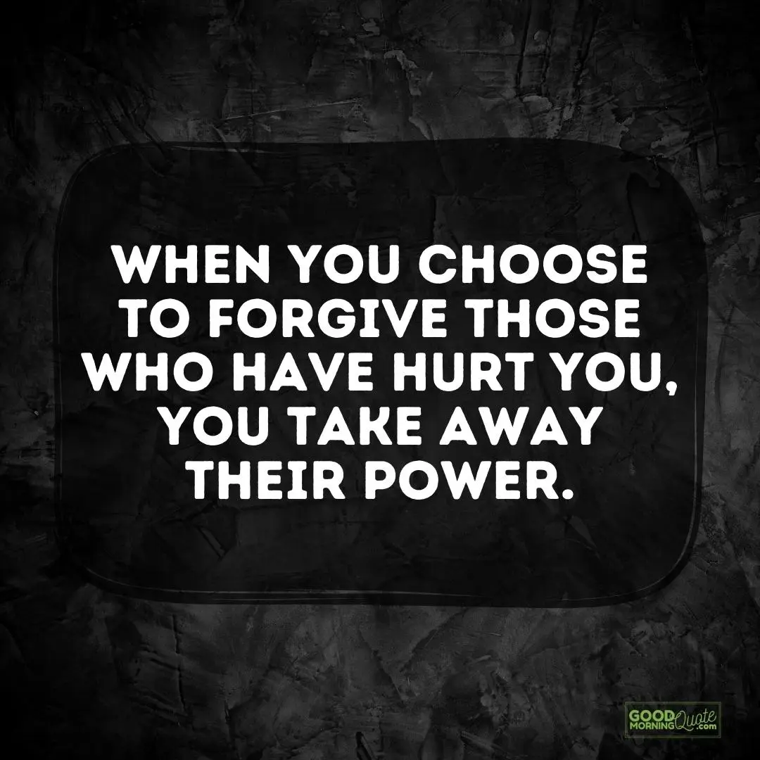 when you choose to forgive those who have hurt you