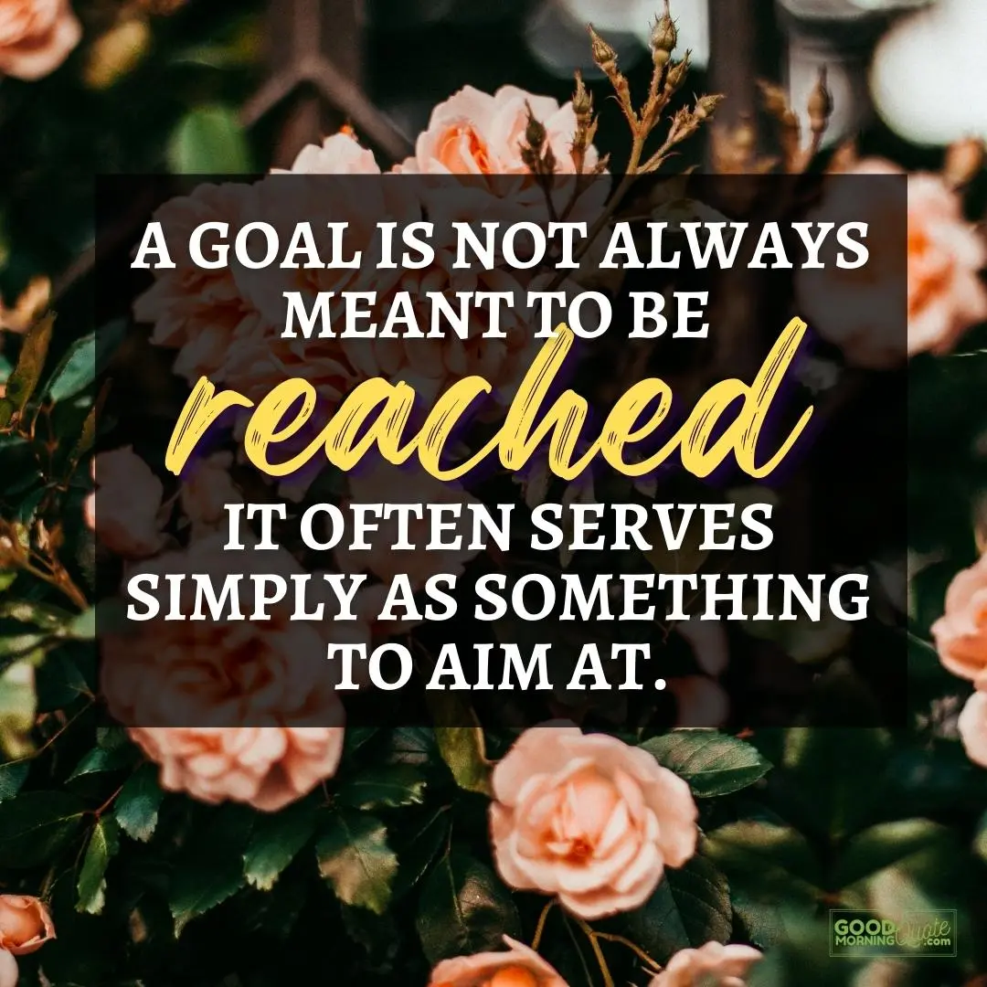 a goal is not always meant to be reached happy positive quote