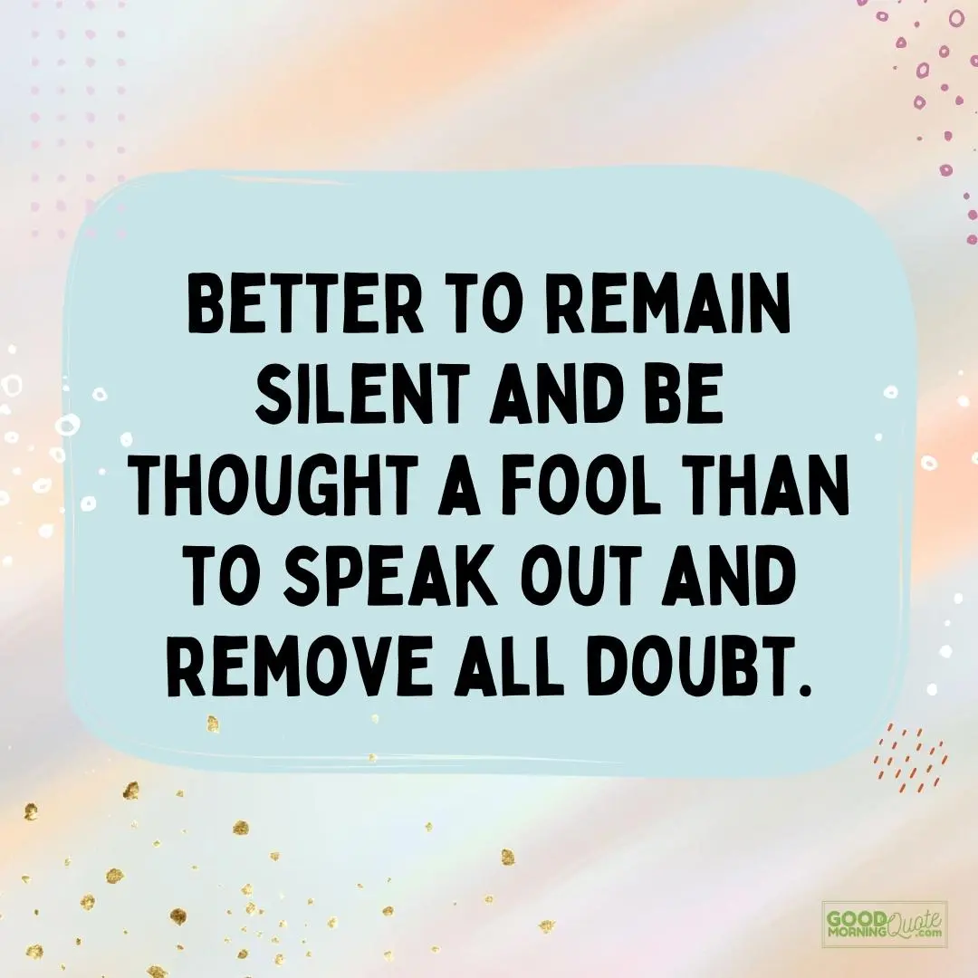 better to remain silent and be thought a fool funny inspirational quote