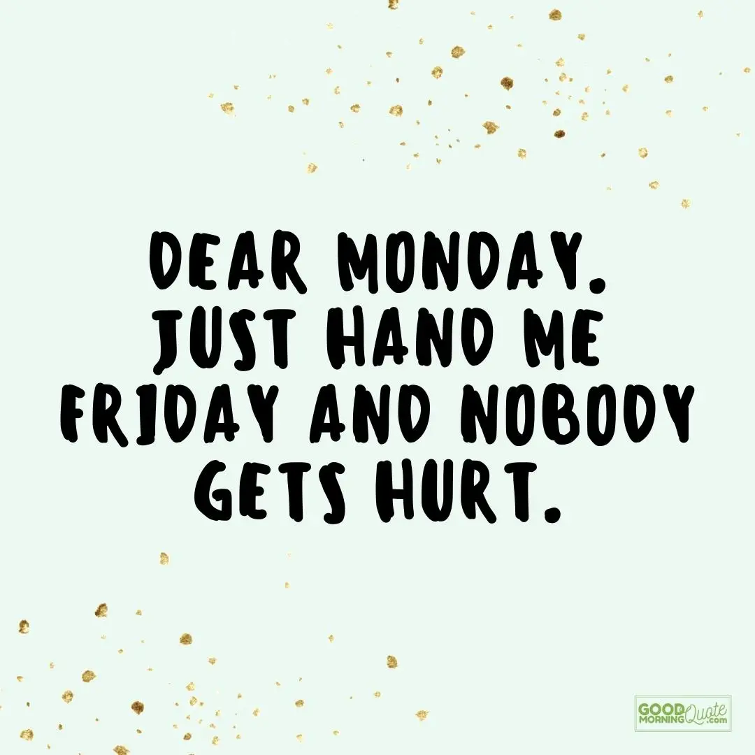 dear monday just hand me friday - friday quote