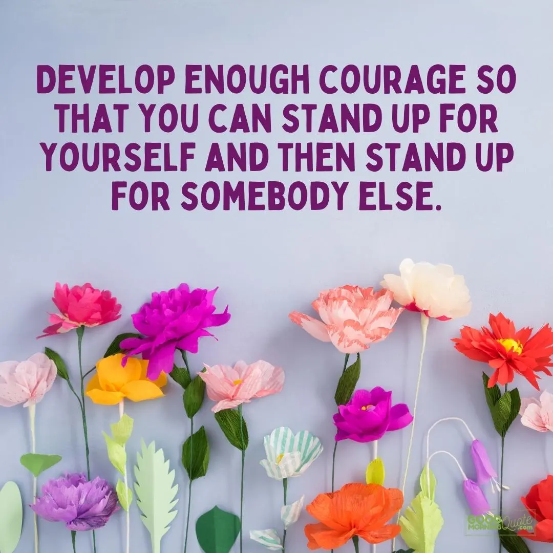 develop enough courage so that you can stand up for yourself strong woman quote