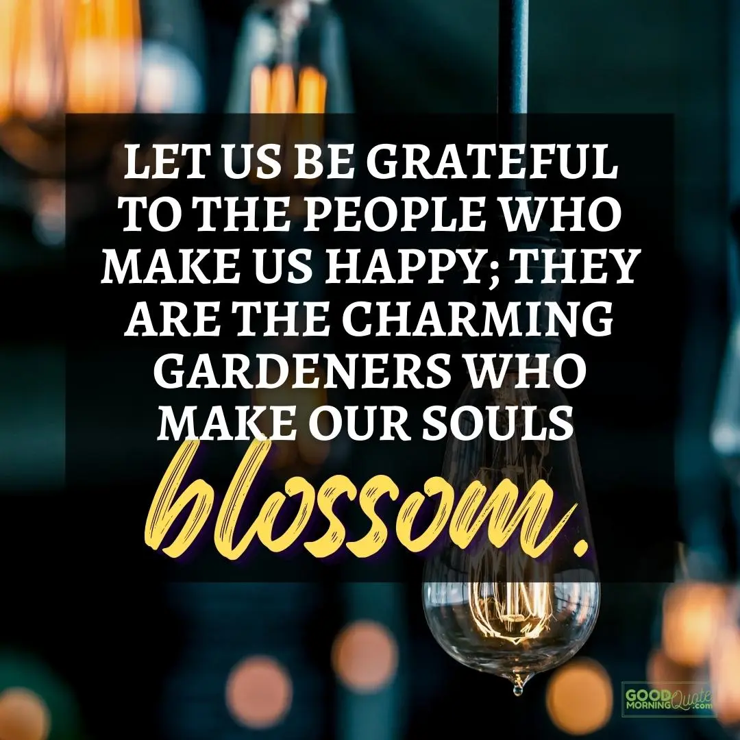 let us be grateful to the people who make us happy - happy positive quote