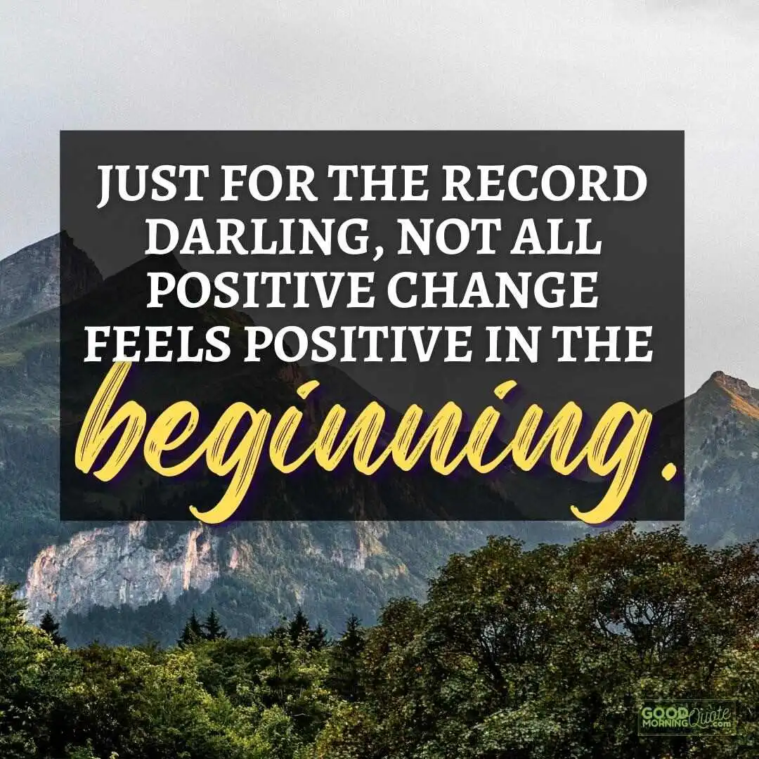 not all positive change feels positive happy positive quote