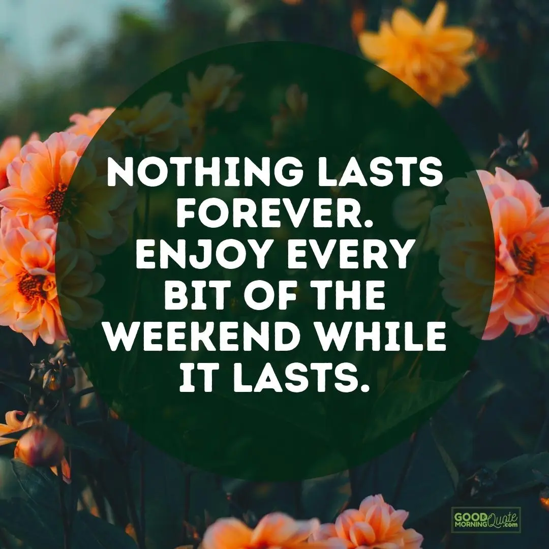 nothing lasts forever saturday quote