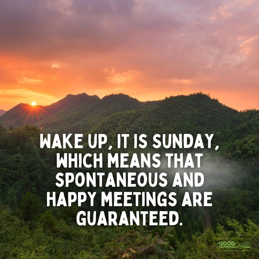 spontaneous and happy meetings are guaranteed sunday quote