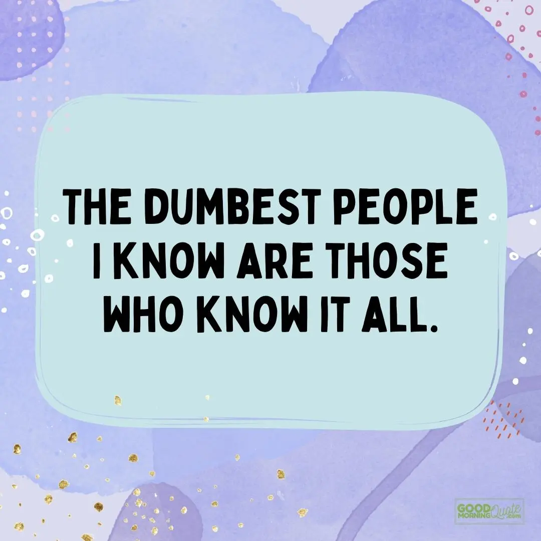 the dumbest people I know funny inspirational quote