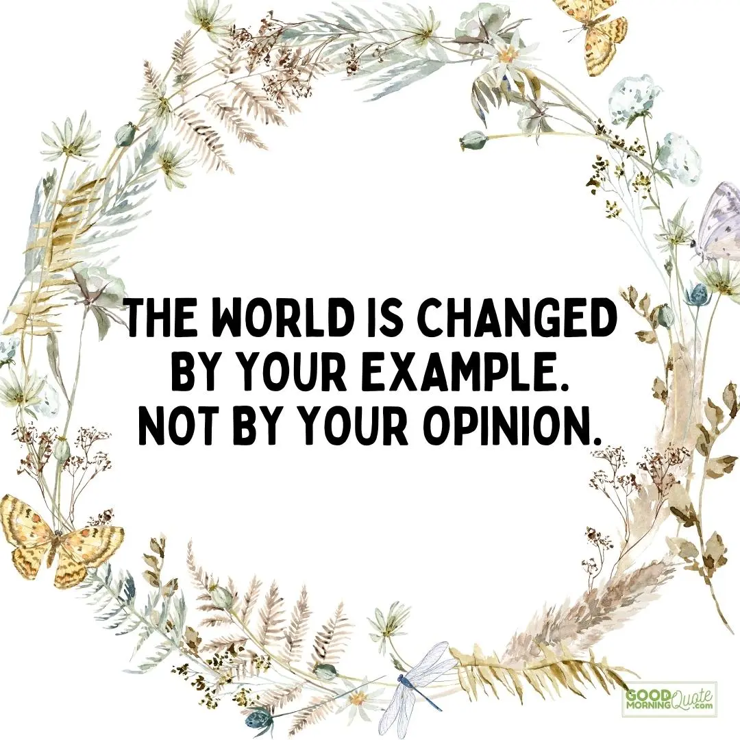 the world is changed by your example happy tuesday quote