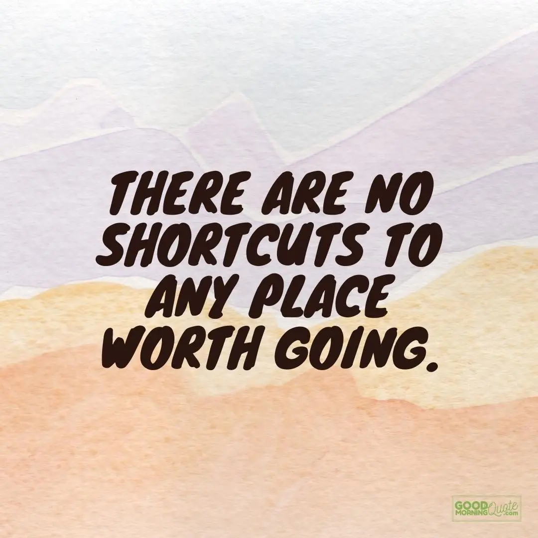 there are no shortcuts to any place worth giong happy wednesday quotes