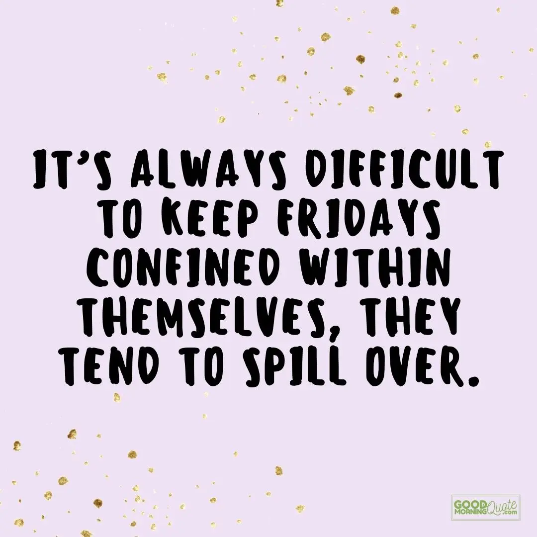 they tend to spill over friday quote