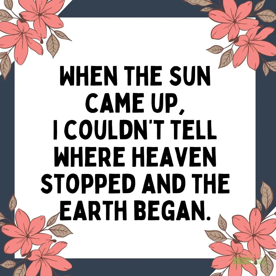 “When the sun came up, I couldn’t tell where heaven stopped and the Earth began.” —Tom Hanks