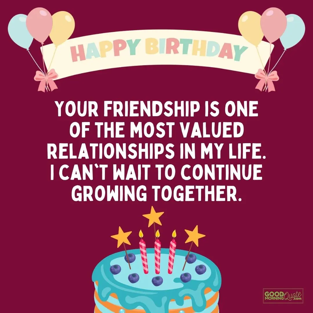 your friendship is one of the most valued relationship birthday wish