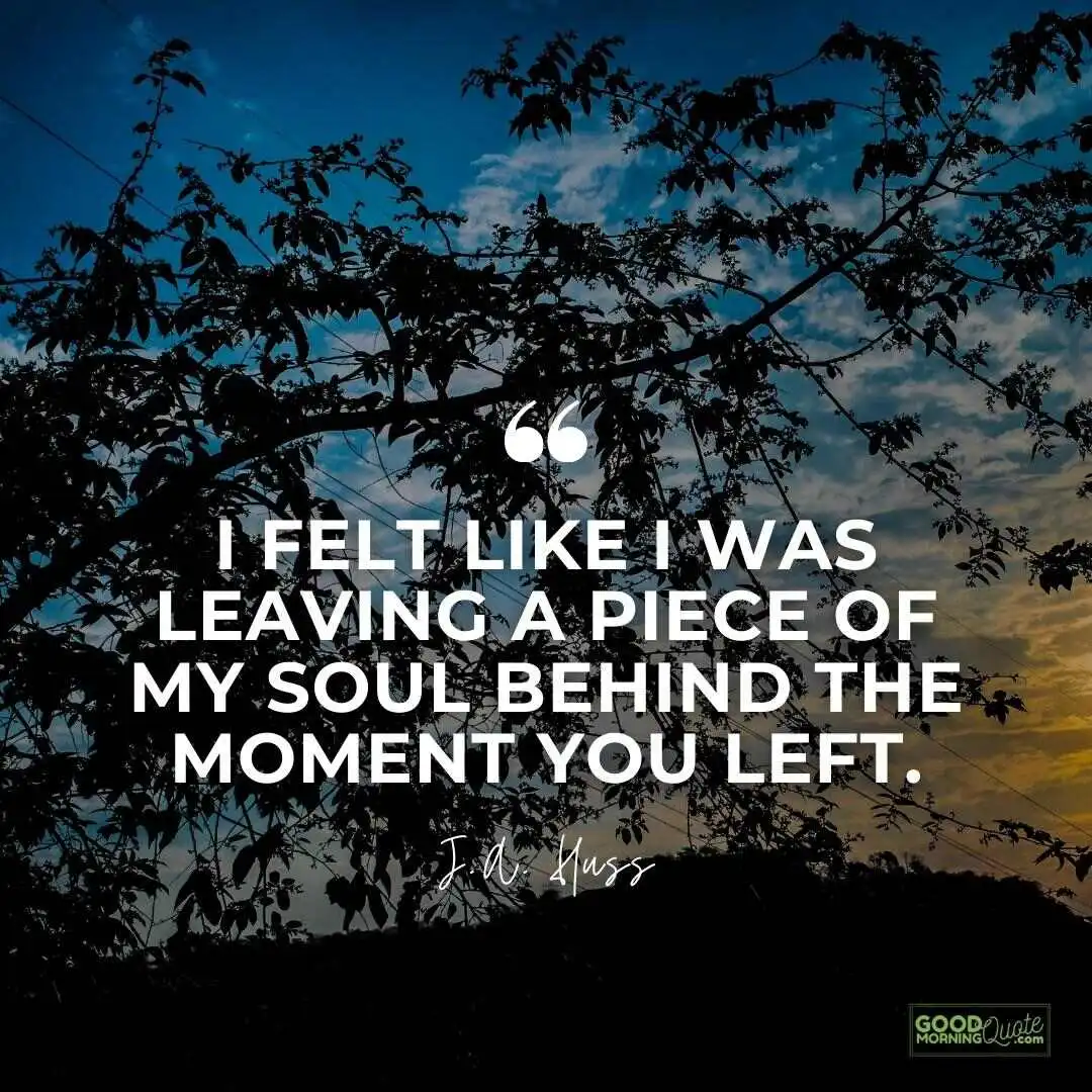 I felt like I was leaving a piece of my soul missing someone love quote
