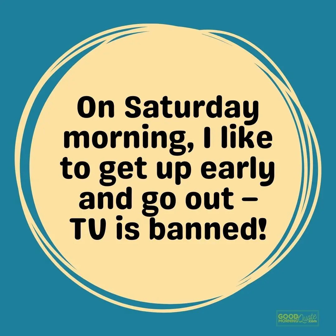 I like to get up early and go out saturday quote