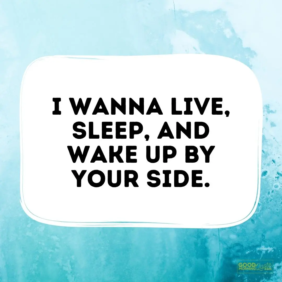 I wanna wake up by your side love quote for him