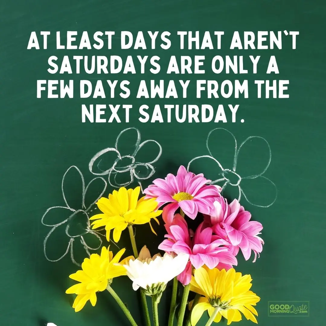 few days away from the next saturday quote