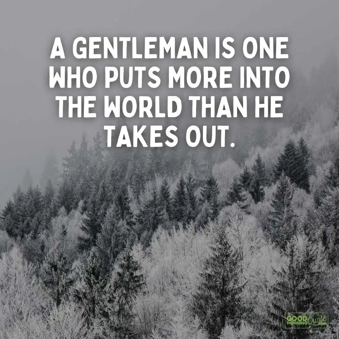 gentleman is one who puts more into the world than he takes out sacrifice quote