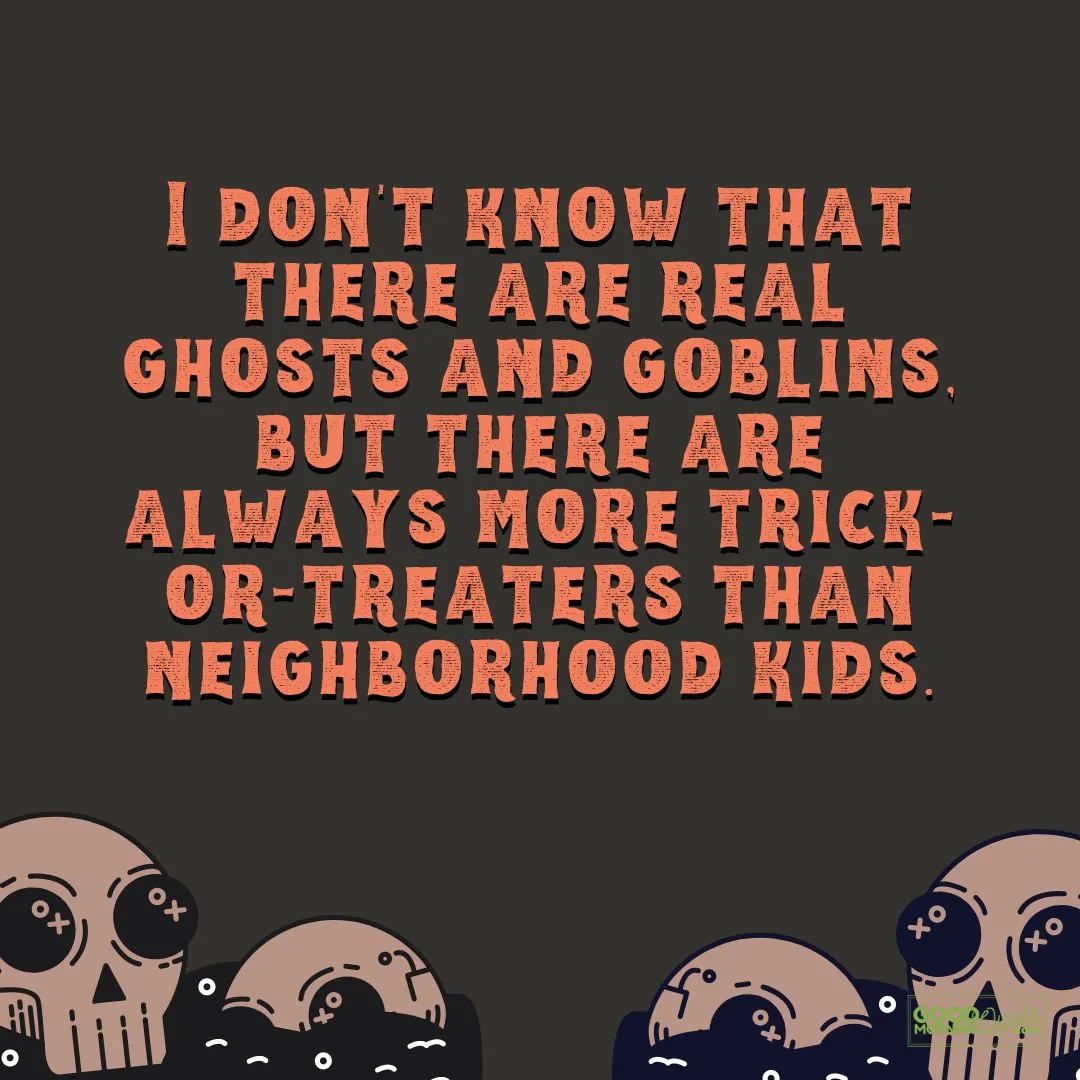 i dont know that there are real ghost and goblins spooky halloween qoutes