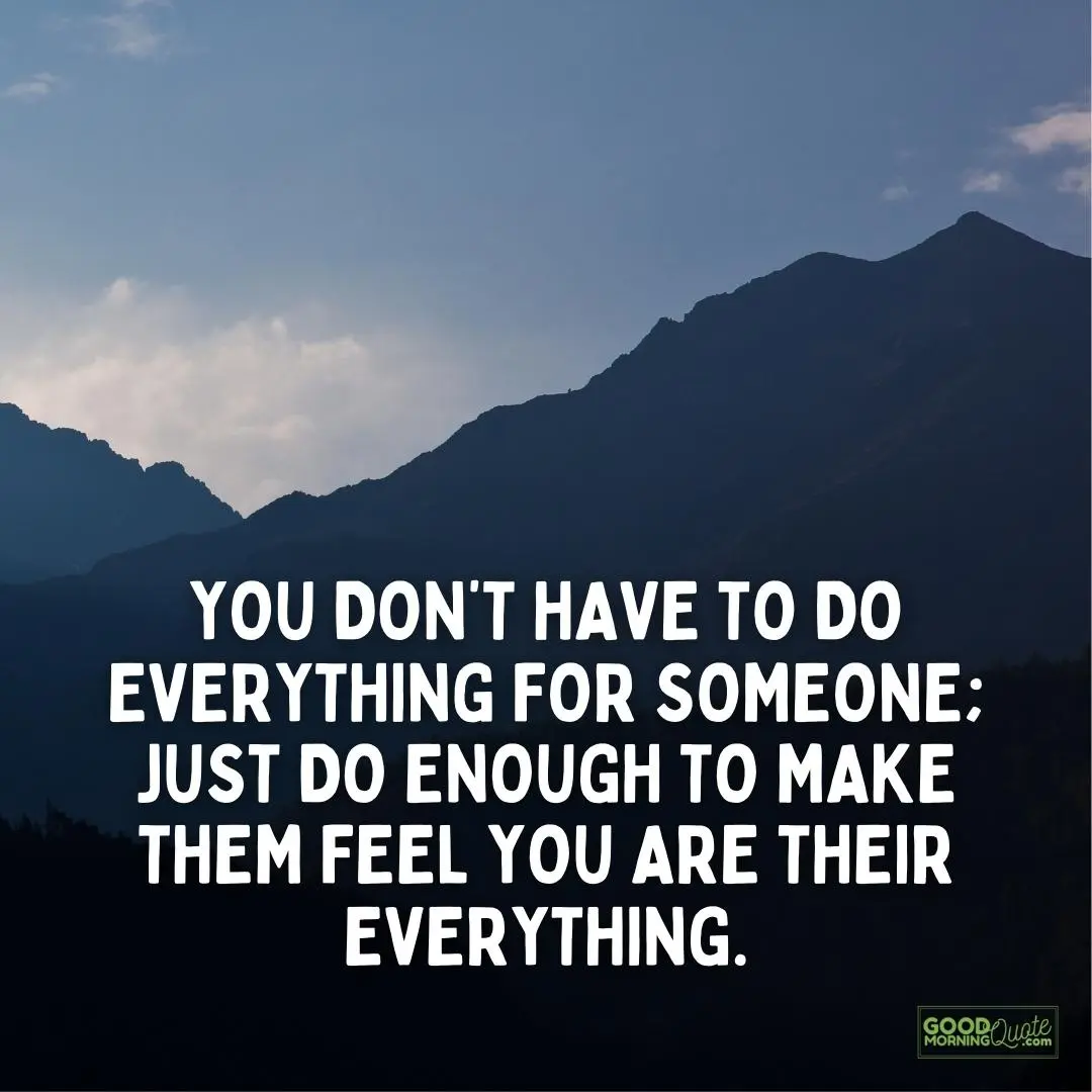 just do enough to make them feel you are their everything sacrifice quote