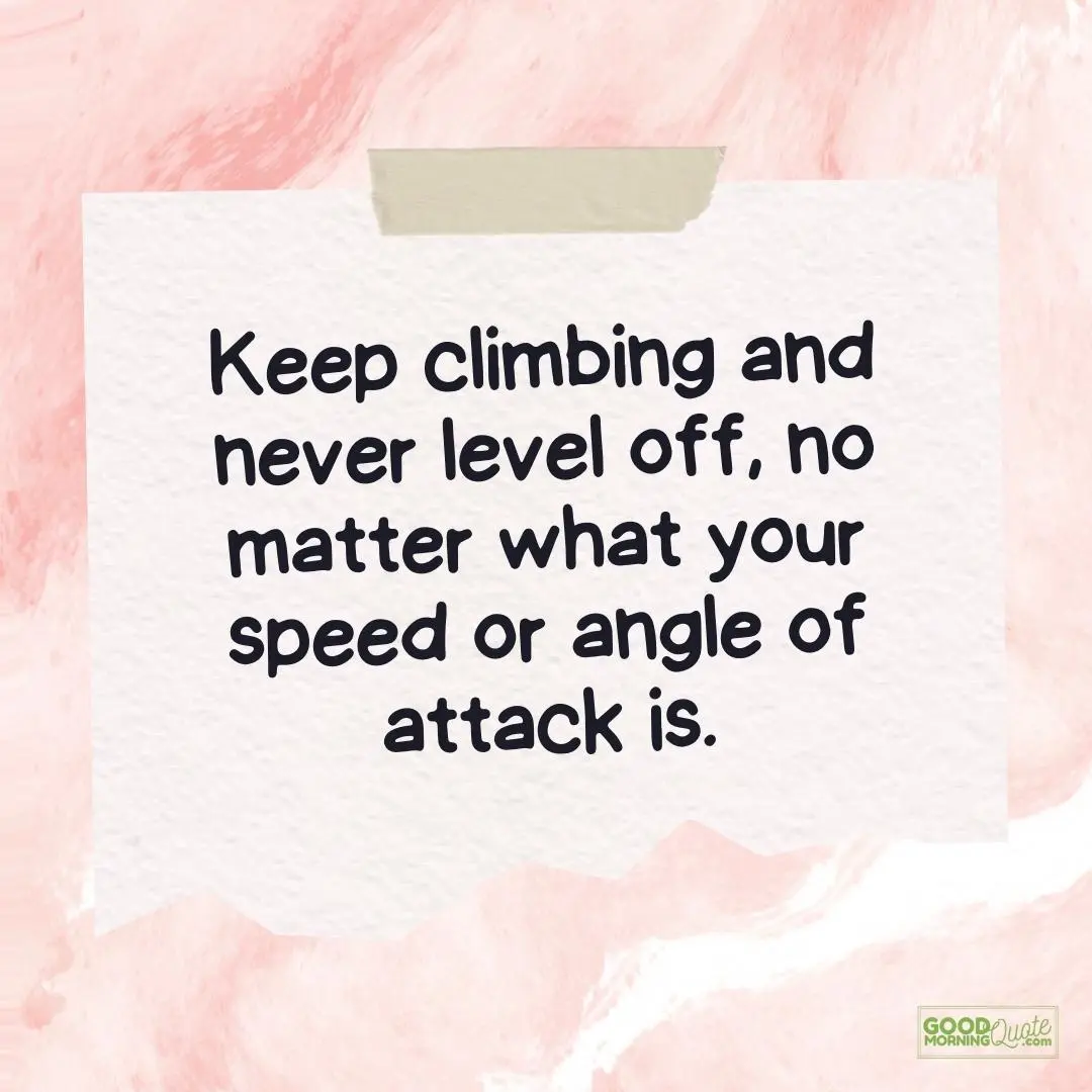 keep climbing and never level off teen quote