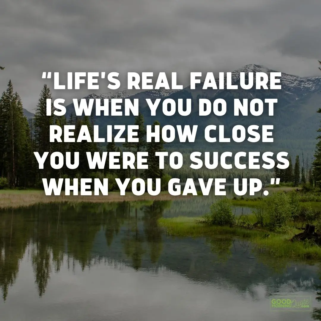 life's real failure is when you do not realize how close you were meaningful life quote