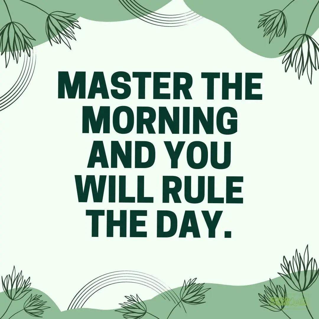 master the morning and you will rule the day good morning quote