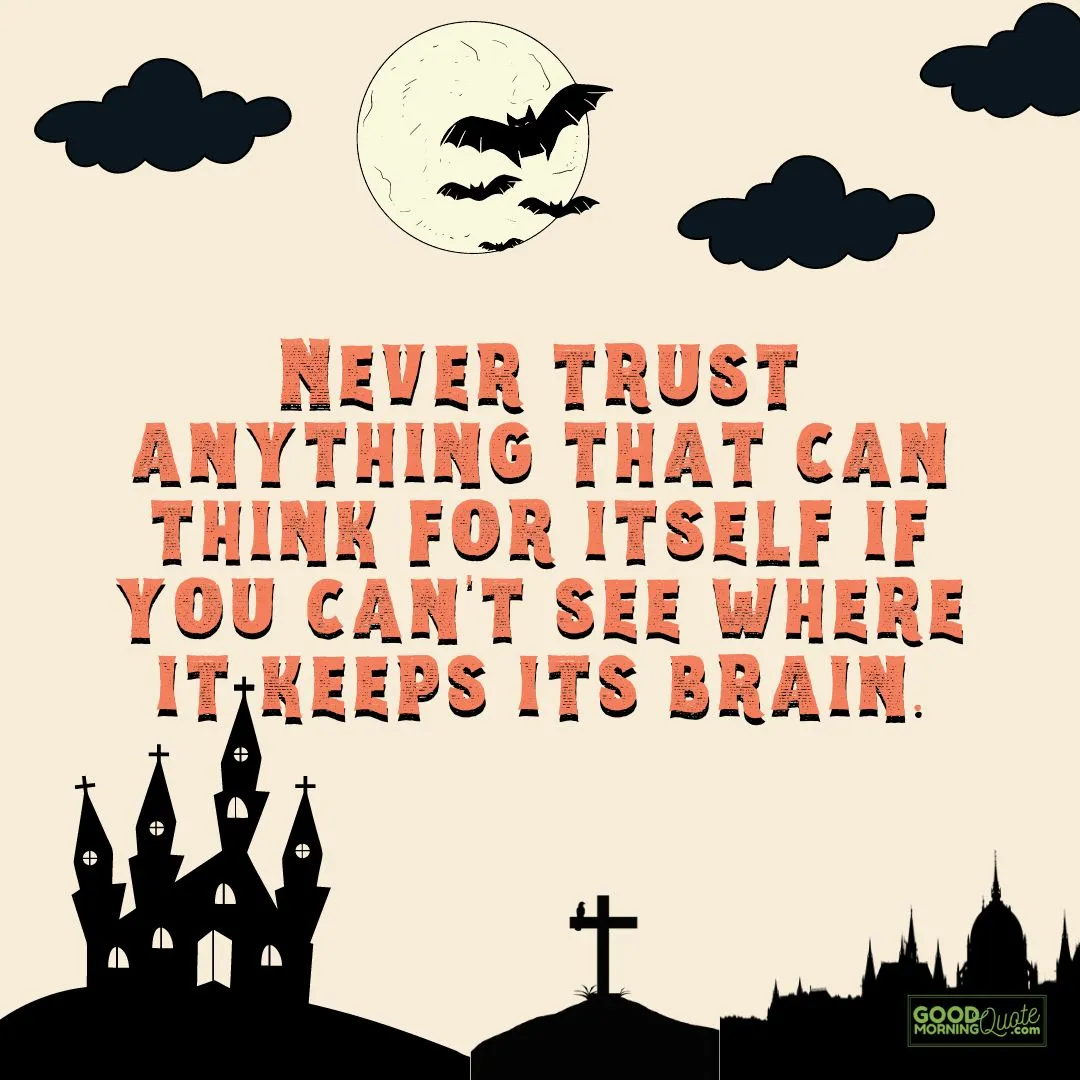 never trust anything that can think for itself