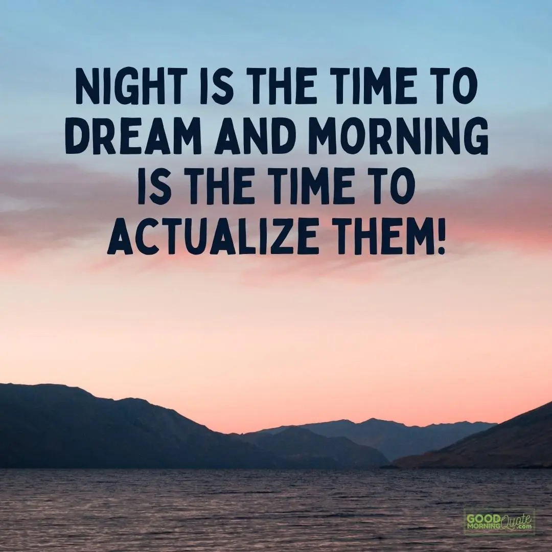 night is the time to dream and morning is the time to actualize them good morning quotes