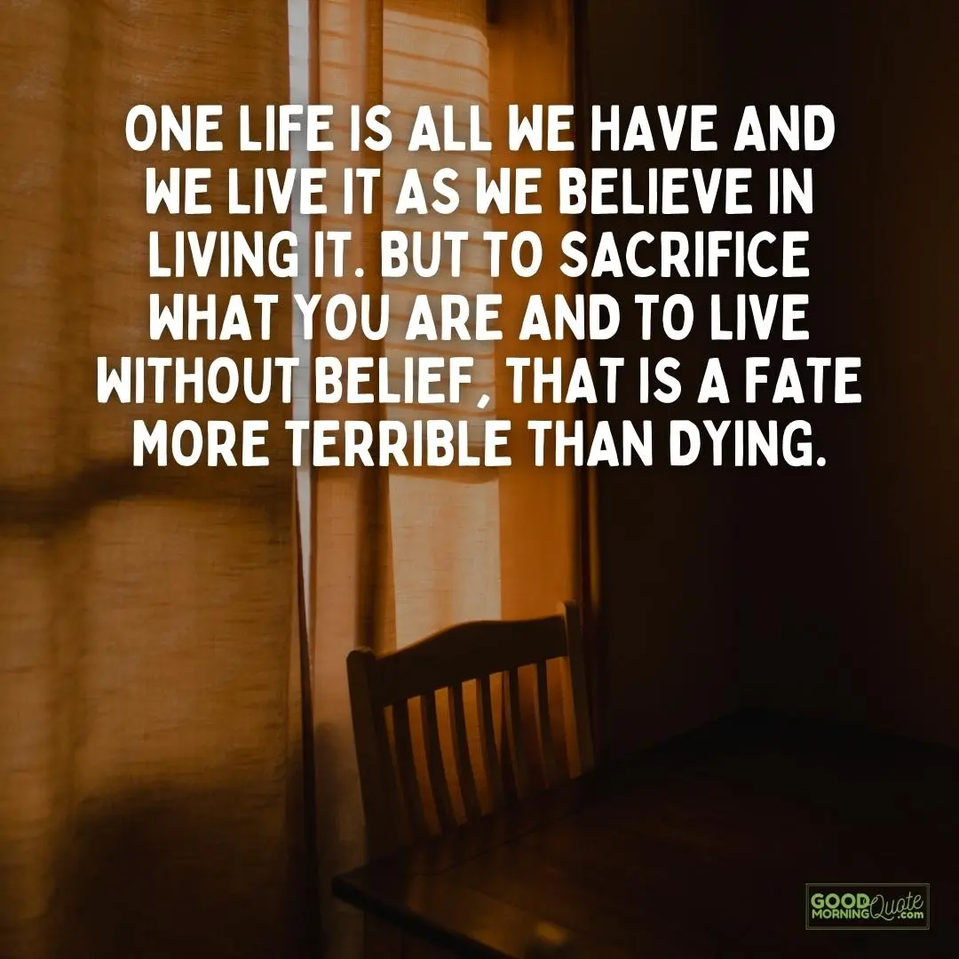 one life is all we have and we live it as we believe in living it sacrifice quote