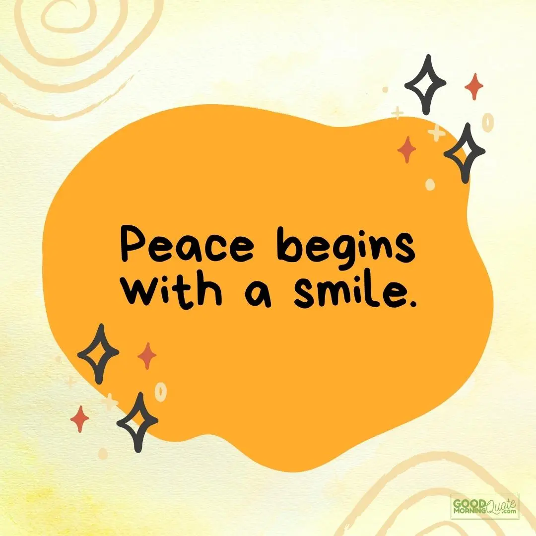 "Peace begins with a smile." —Mother Teresa