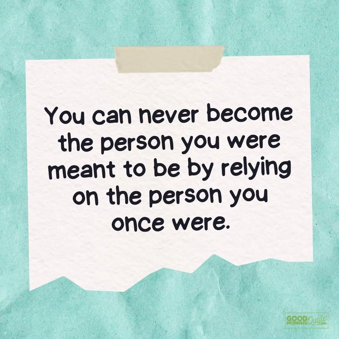 Inspirational Quotes for Teens - relying on the person you once were teen quote