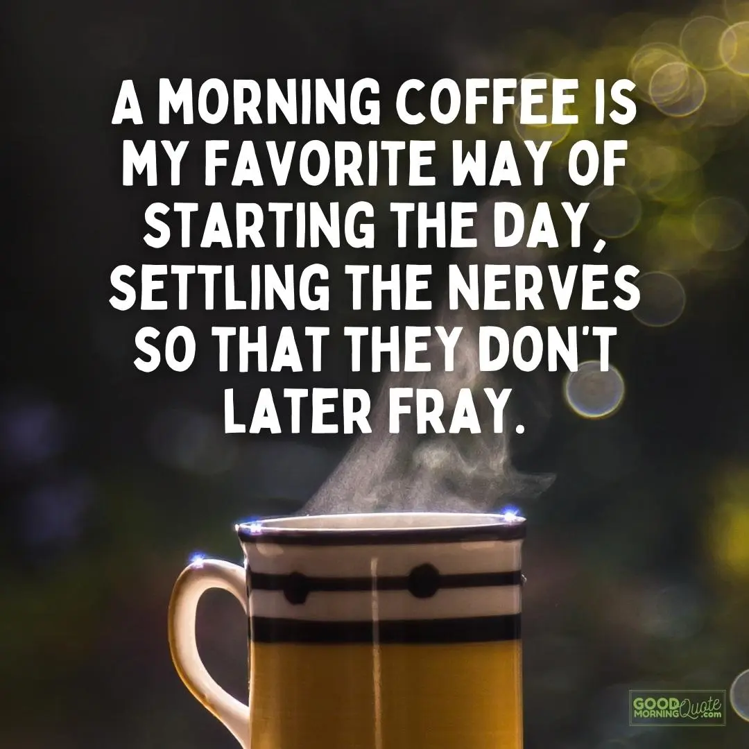 A good morning quote "settling the nerves so that they don’t later fray" on a hot cup of cofee image with the good morning quote logo at the bottom