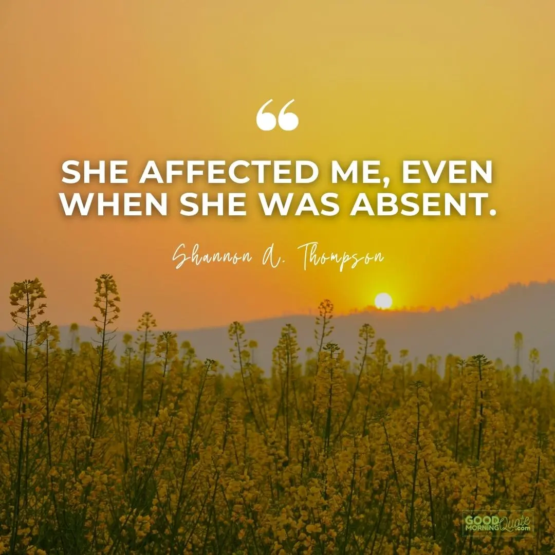 she affected me, even when she was absent missing someone love quote