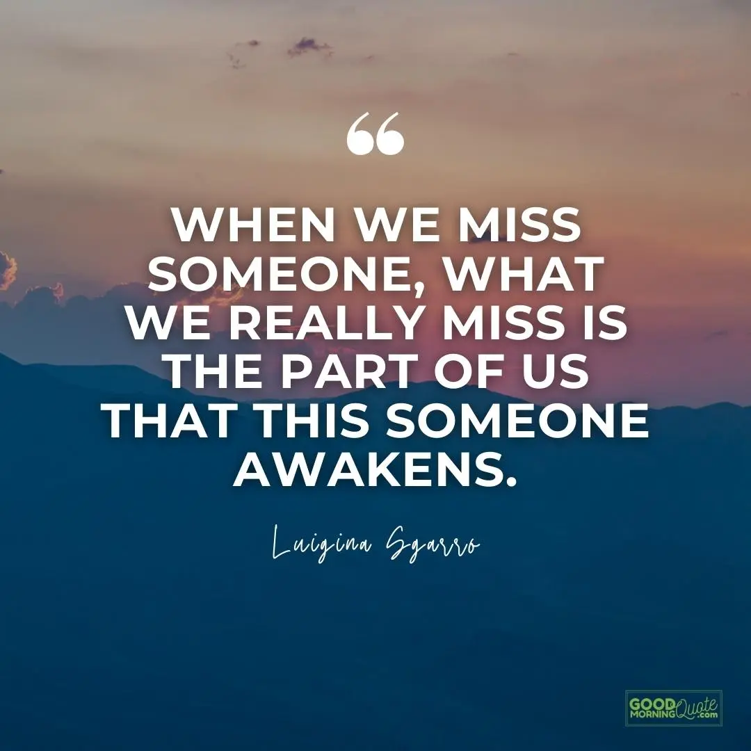 what we really miss is the part of us missing someone love quote