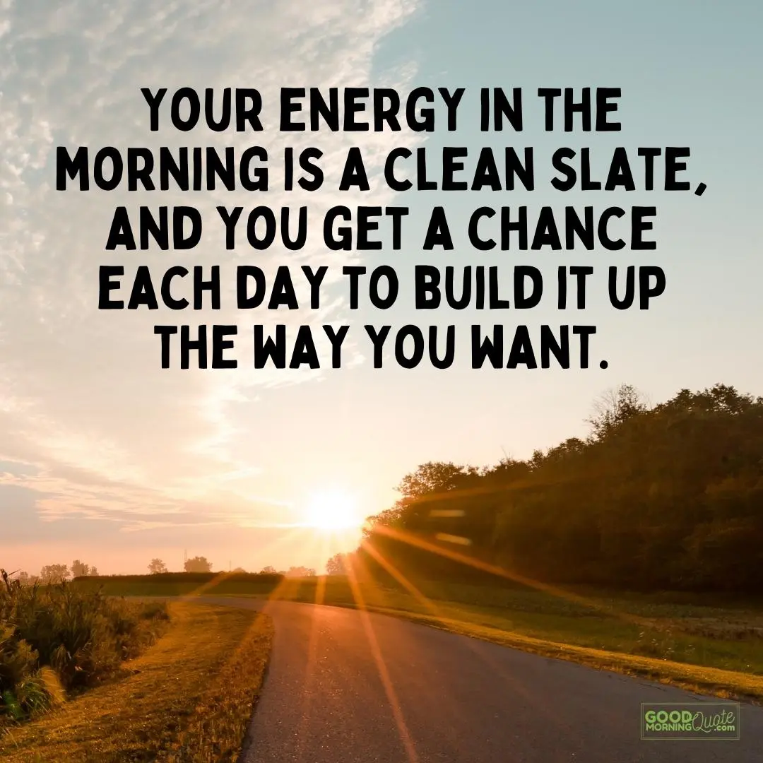 A good morning quote "you get a chance each day to build it up the way you want" on a sunny road image with the good morning quote logo at the bottom