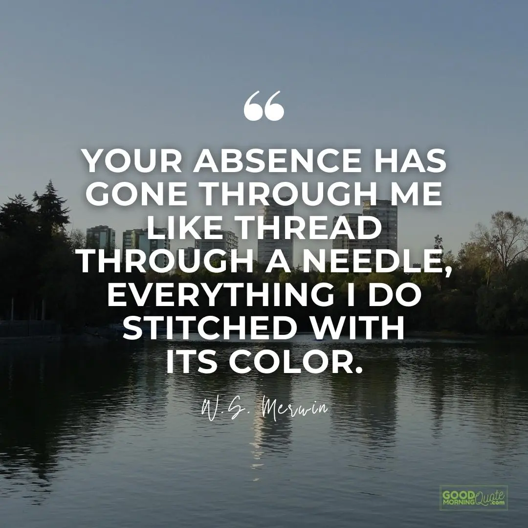your absence has gone through me like thread missing someone love quote