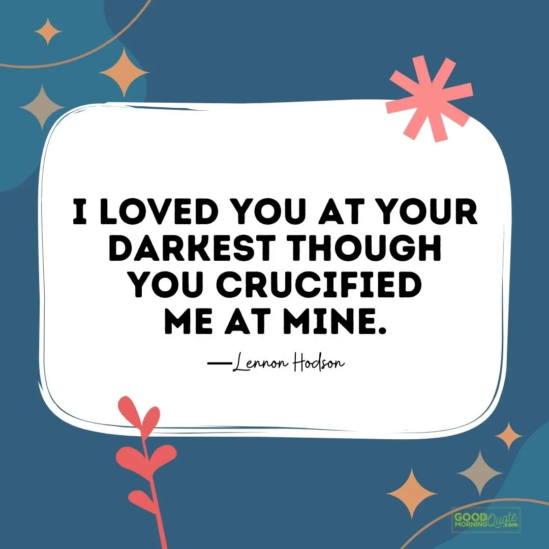 I loved you at your darkest betrayal quote