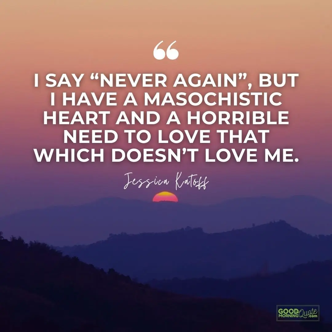 a horrible need to love that which doesn't love me missing someone love quote