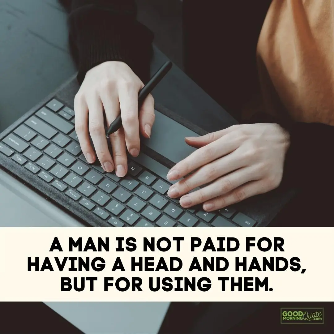 a man is not paid for having a head and hands funny wisdom quote