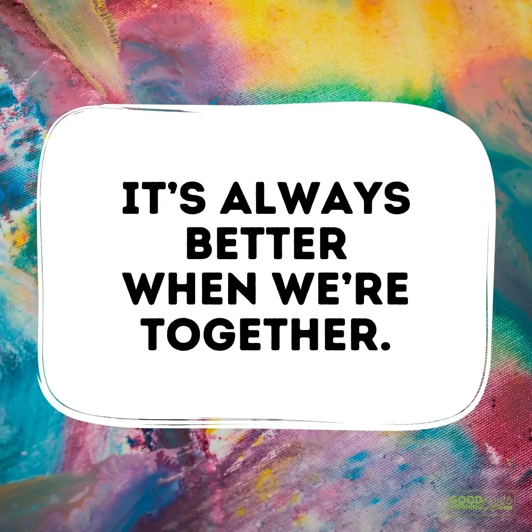 always better when we're together love quote for him