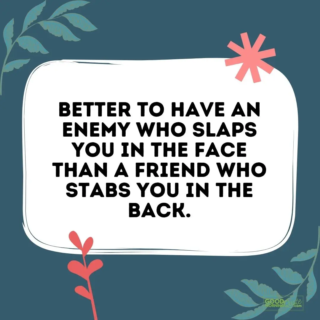 better to have an enemy who slaps you in the face betrayal quote