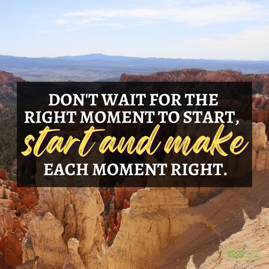 don't wait for the right moment happy positive quote