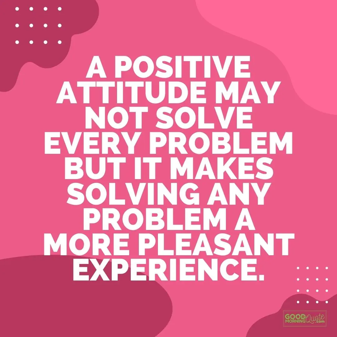 it makes solving a problem a more pleasant experience attitude quote