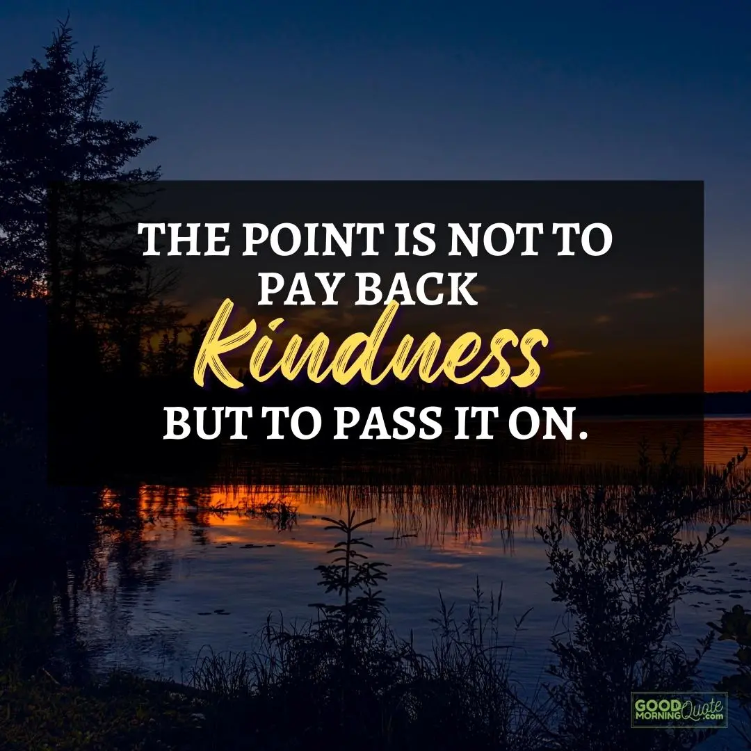 the point is not to pay back kindness happy positive quote