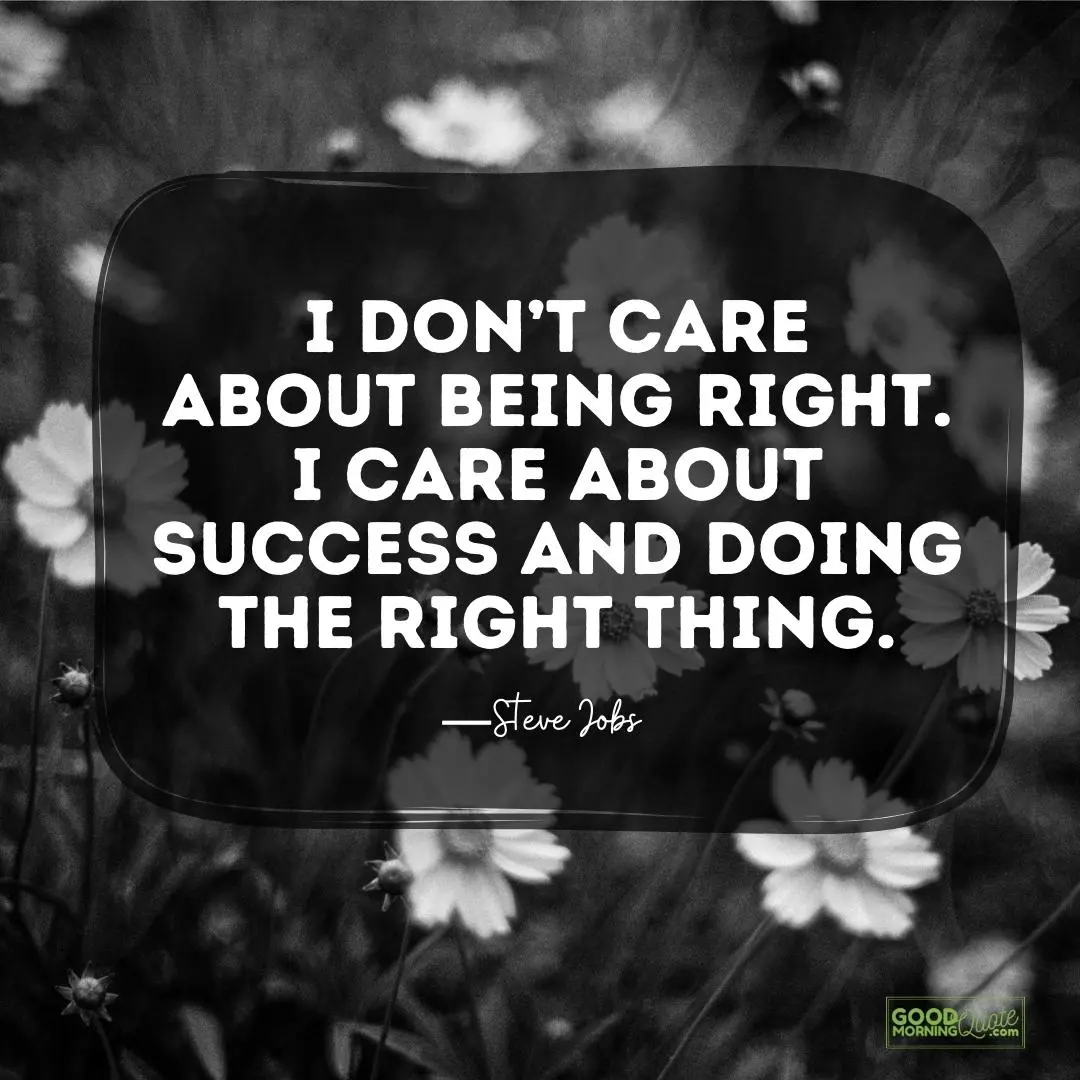 I care about success and doing the tight thing - Steve Jobs Quote